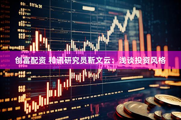 创富配资 和讯研究员靳文云：浅谈投资风格
